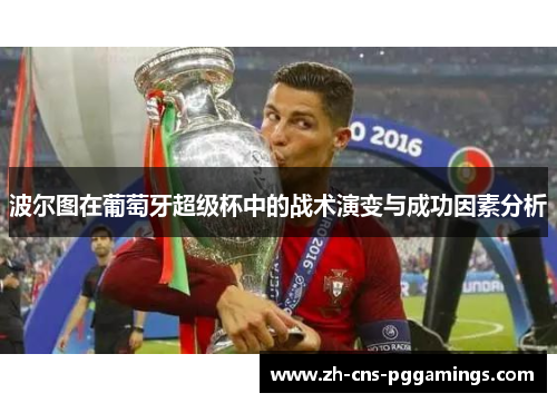 波尔图在葡萄牙超级杯中的战术演变与成功因素分析