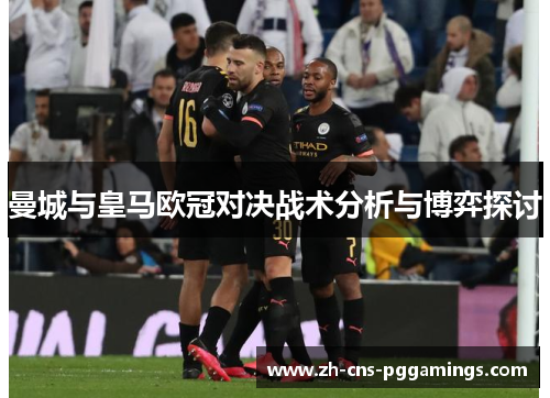 曼城与皇马欧冠对决战术分析与博弈探讨