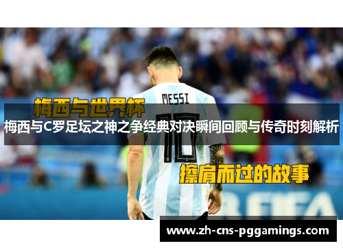 梅西与C罗足坛之神之争经典对决瞬间回顾与传奇时刻解析