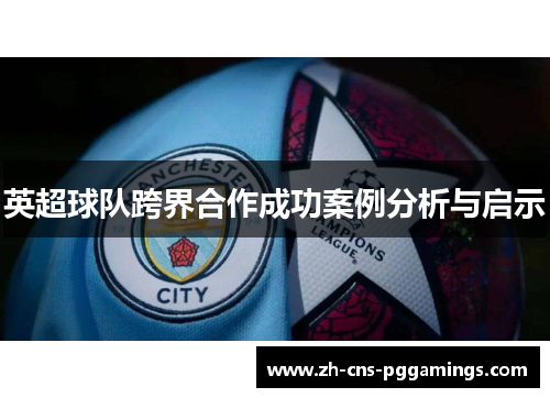 英超球队跨界合作成功案例分析与启示