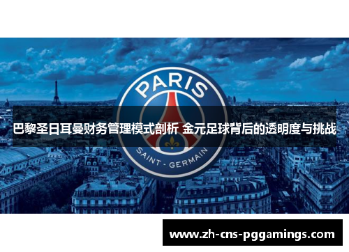 巴黎圣日耳曼财务管理模式剖析 金元足球背后的透明度与挑战