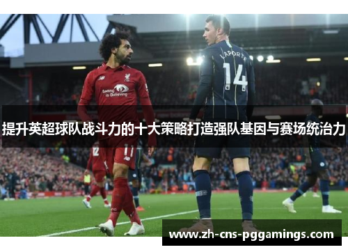提升英超球队战斗力的十大策略打造强队基因与赛场统治力