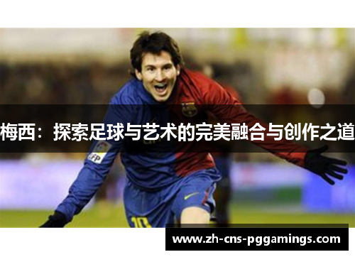 梅西：探索足球与艺术的完美融合与创作之道