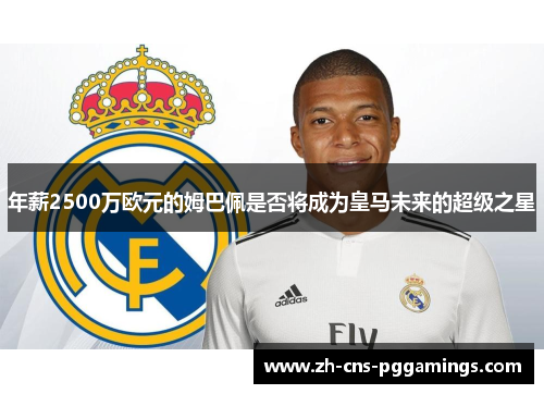 年薪2500万欧元的姆巴佩是否将成为皇马未来的超级之星