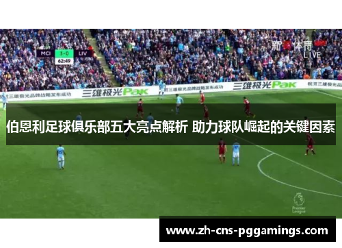 伯恩利足球俱乐部五大亮点解析 助力球队崛起的关键因素